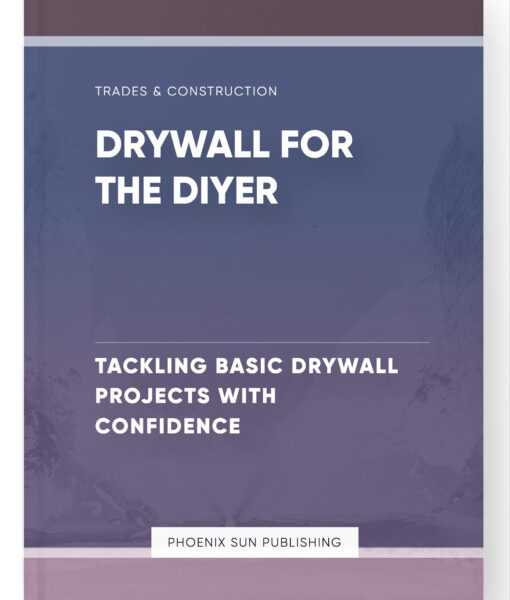 Drywall for the DIYer – Tackling Basic Drywall Projects with Confidence