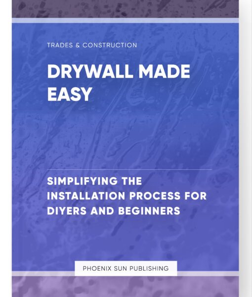 Drywall Made Easy – Simplifying the Installation Process for DIYers and Beginners