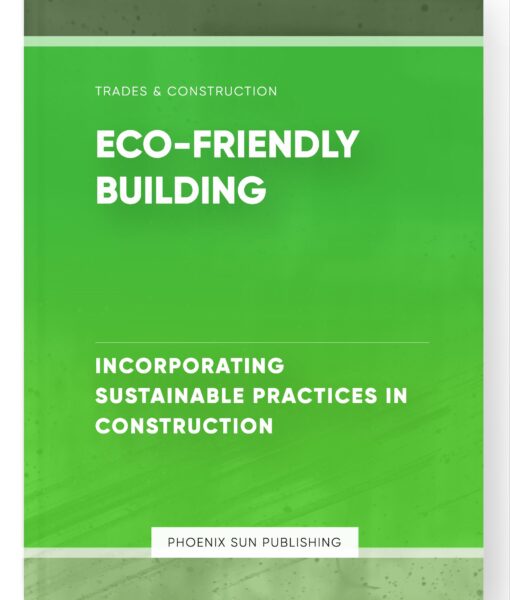 Eco-Friendly Building – Incorporating Sustainable Practices in Construction