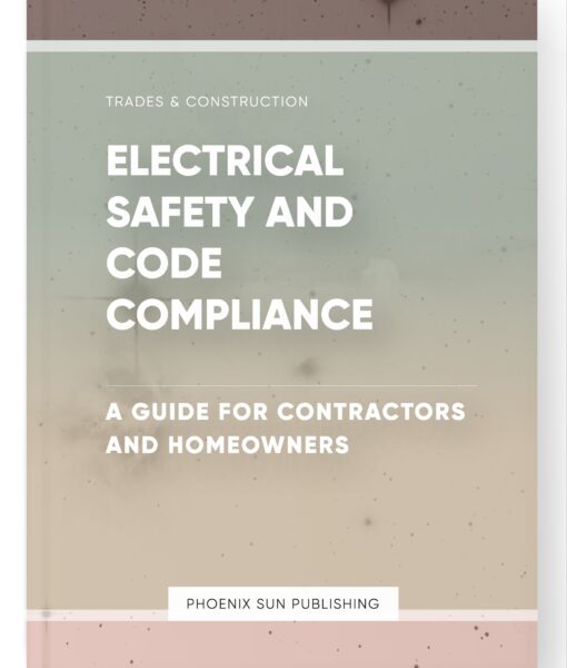 Electrical Safety and Code Compliance – A Guide for Contractors and Homeowners