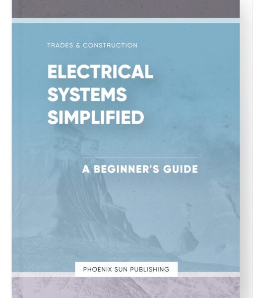 Electrical Systems Simplified – A Beginner’s Guide