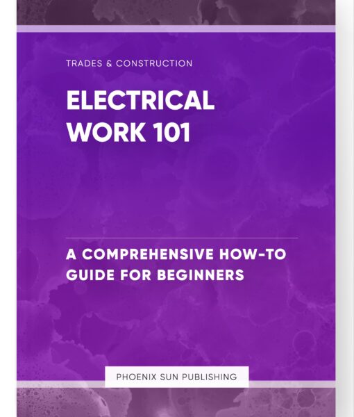 Electrical Work 101 – A Comprehensive How-To Guide for Beginners