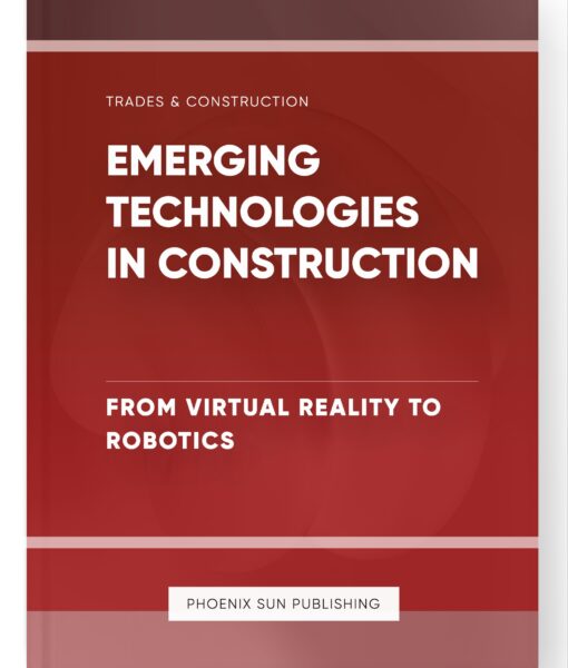 Emerging Technologies in Construction – From Virtual Reality to Robotics