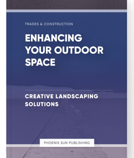 Enhancing Your Outdoor Space – Creative Landscaping Solutions