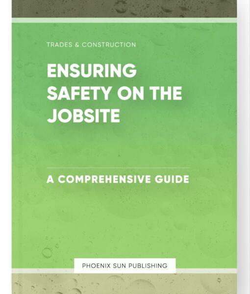 Ensuring Safety on the Jobsite – A Comprehensive Guide