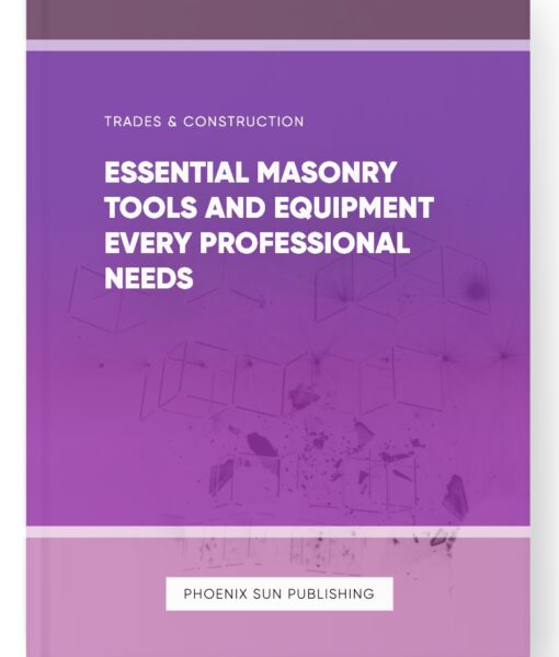 Essential Masonry Tools and Equipment Every Professional Needs