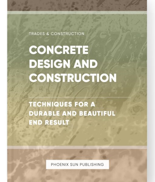 Concrete Design and Construction – Techniques for a Durable and Beautiful End Result