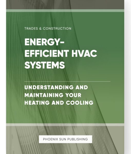 Energy-Efficient HVAC Systems – Understanding and Maintaining Your Heating and Cooling