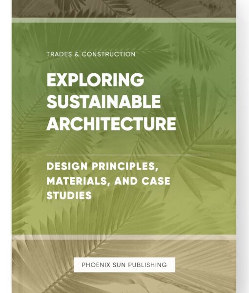 Exploring Sustainable Architecture – Design Principles, Materials, and Case Studies