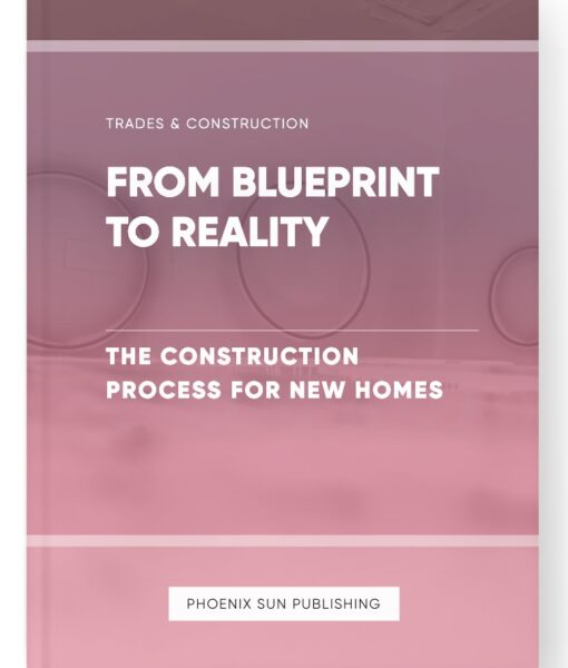 From Blueprint to Reality – The Construction Process for New Homes