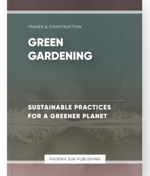 Green Gardening – Sustainable Practices for a Greener Planet