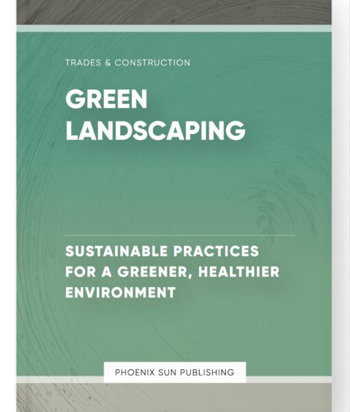 Green Landscaping – Sustainable Practices for a Greener, Healthier Environment