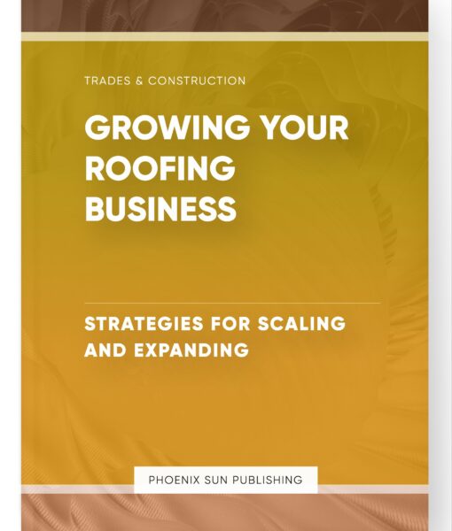 Growing Your Roofing Business – Strategies for Scaling and Expanding