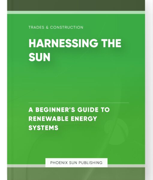 Harnessing the Sun – A Beginner’s Guide to Renewable Energy Systems