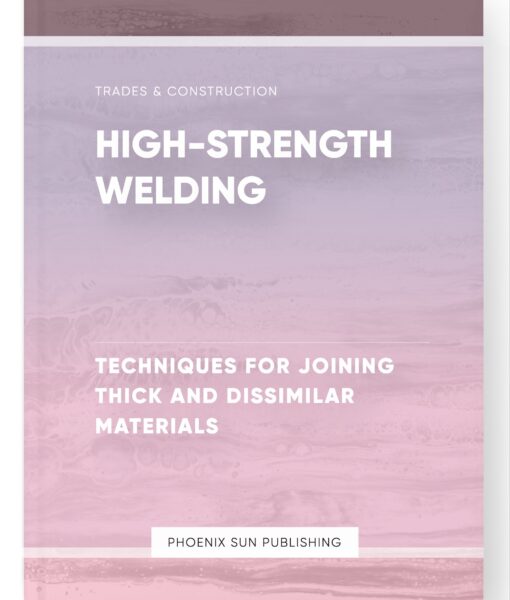 High-Strength Welding – Techniques for Joining Thick and Dissimilar Materials