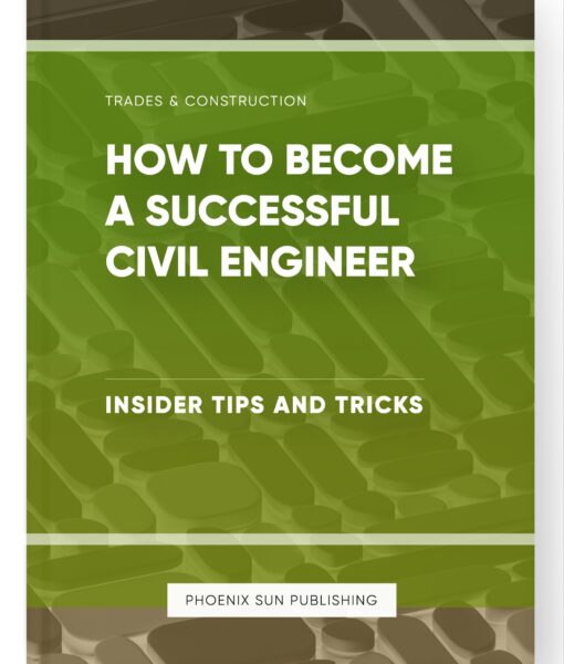 How to Become a Successful Civil Engineer – Insider Tips and Tricks