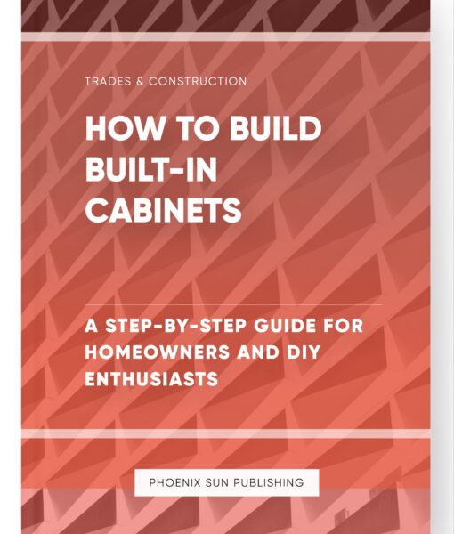 How to Build Built-In Cabinets – A Step-by-Step Guide for Homeowners and DIY Enthusiasts