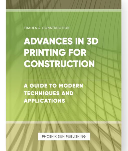 Advances in 3D Printing for Construction – A Guide to Modern Techniques and Applications