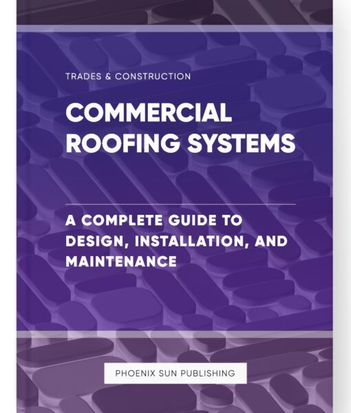 Commercial Roofing Systems – A Complete Guide to Design, Installation, and Maintenance