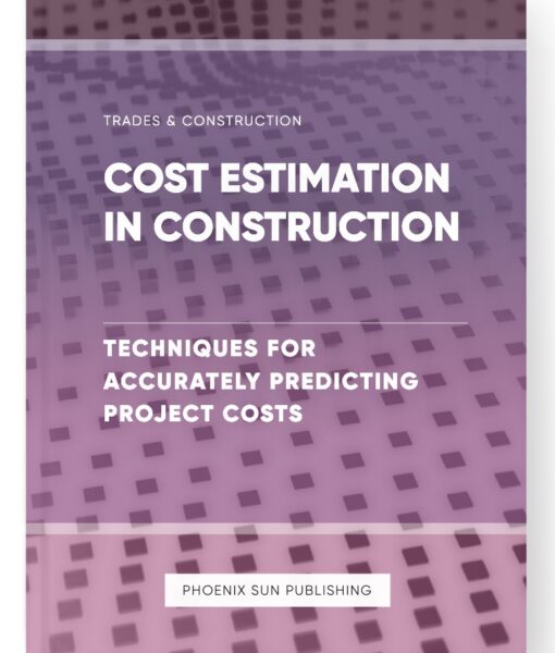 Cost Estimation in Construction – Techniques for Accurately Predicting Project Costs