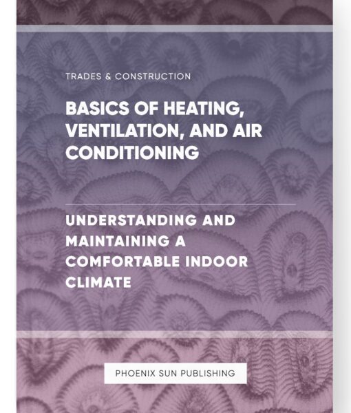 Basics of Heating, Ventilation, and Air Conditioning – Understanding and Maintaining a Comfortable Indoor Climate