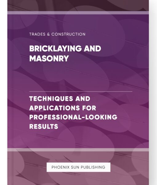 Bricklaying and Masonry – Techniques and Applications for Professional-Looking Results