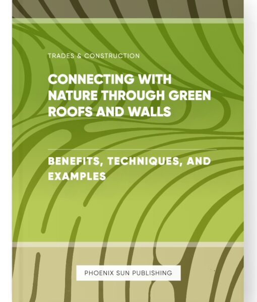 Connecting with Nature through Green Roofs and Walls – Benefits, Techniques, and Examples