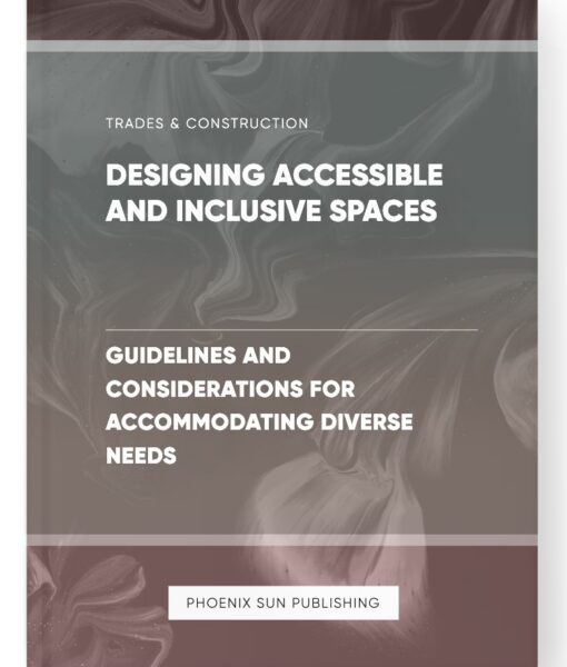 Designing Accessible and Inclusive Spaces – Guidelines and Considerations for Accommodating Diverse Needs