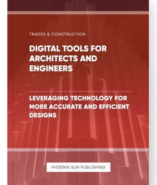 Digital Tools for Architects and Engineers – Leveraging Technology for More Accurate and Efficient Designs