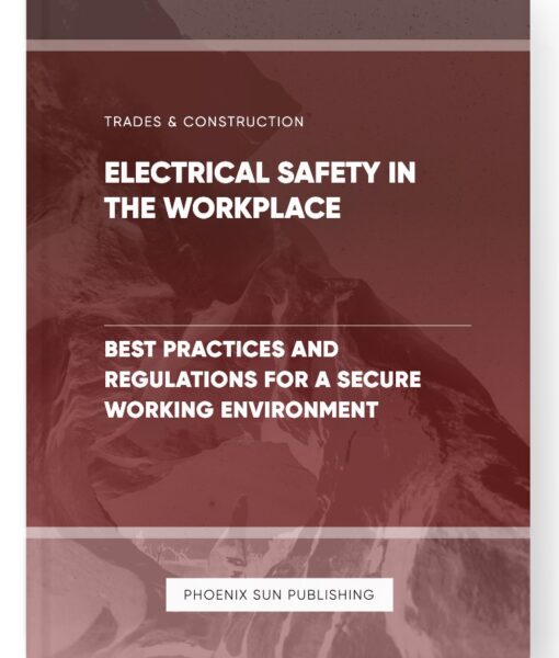 Electrical Safety in the Workplace – Best Practices and Regulations for a Secure Working Environment