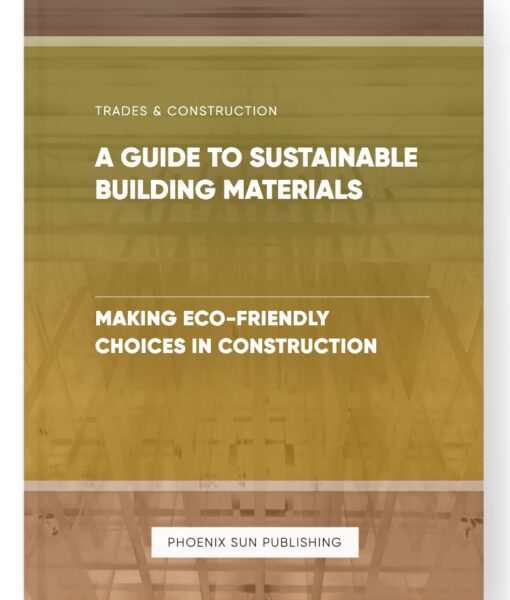 A Guide to Sustainable Building Materials – Making Eco-Friendly Choices in Construction