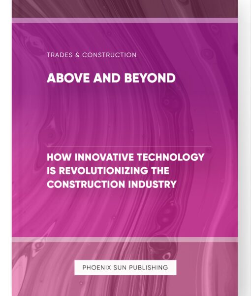 Above and Beyond – How Innovative Technology is Revolutionizing the Construction Industry