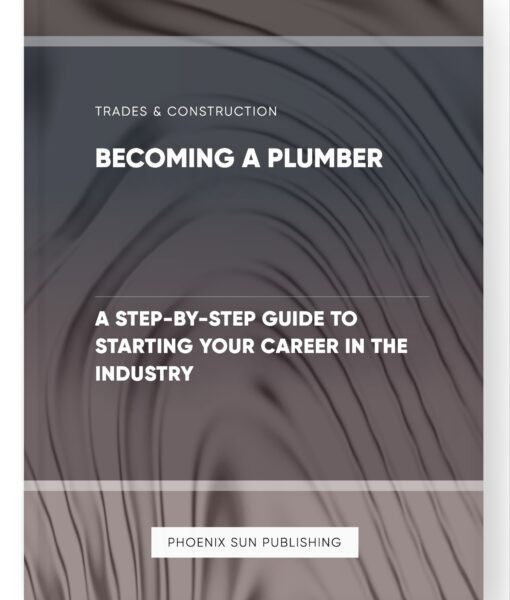 Becoming a Plumber – A Step-by-Step Guide to Starting Your Career in the Industry