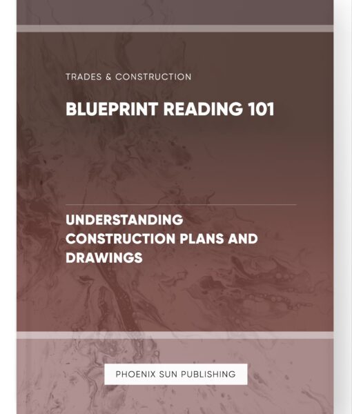 Blueprint Reading 101 – Understanding Construction Plans and Drawings