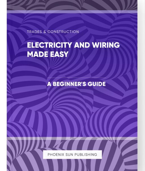 Electricity and Wiring Made Easy – A Beginner’s Guide