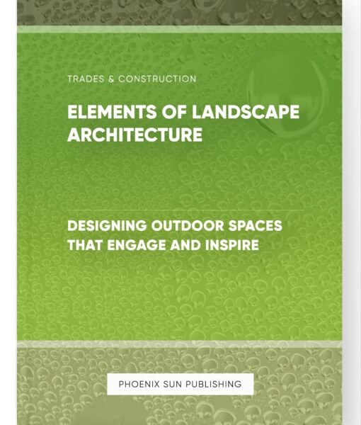 Elements of Landscape Architecture – Designing Outdoor Spaces that Engage and Inspire