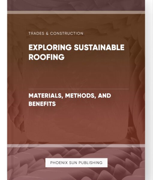 Exploring Sustainable Roofing – Materials, Methods, and Benefits