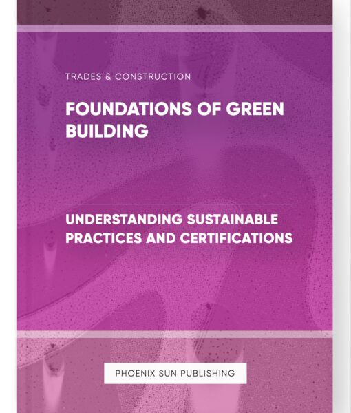 Foundations of Green Building – Understanding Sustainable Practices and Certifications