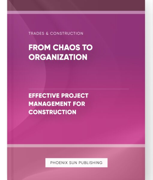 From Chaos to Organization – Effective Project Management for Construction