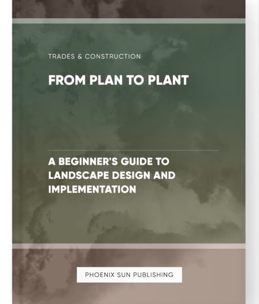 From Plan to Plant – A Beginner’s Guide to Landscape Design and Implementation