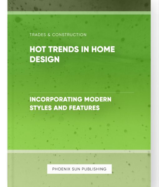 Hot Trends in Home Design – Incorporating Modern Styles and Features