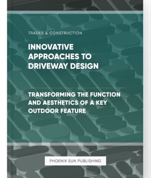 Innovative Approaches to Driveway Design – Transforming the Function and Aesthetics of a Key Outdoor Feature