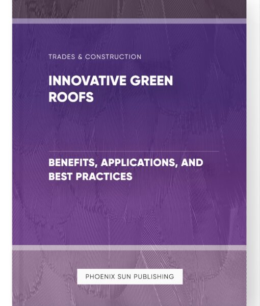 Innovative Green Roofs – Benefits, Applications, and Best Practices