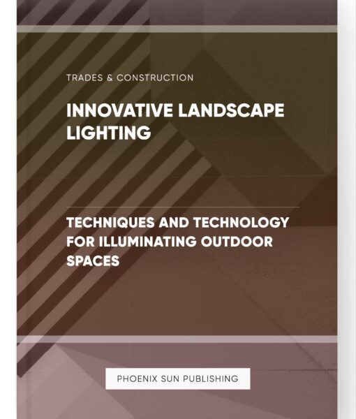 Innovative Landscape Lighting – Techniques and Technology for Illuminating Outdoor Spaces