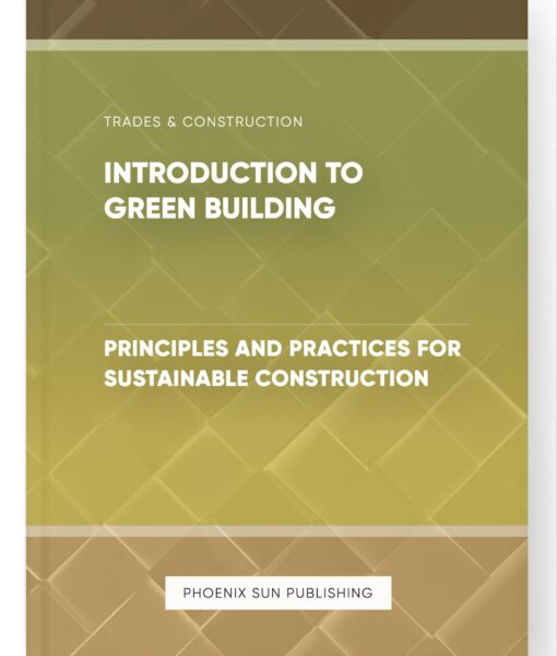 Introduction to Green Building – Principles and Practices for Sustainable Construction