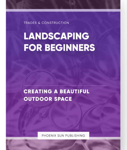 Landscaping for Beginners – Creating a Beautiful Outdoor Space