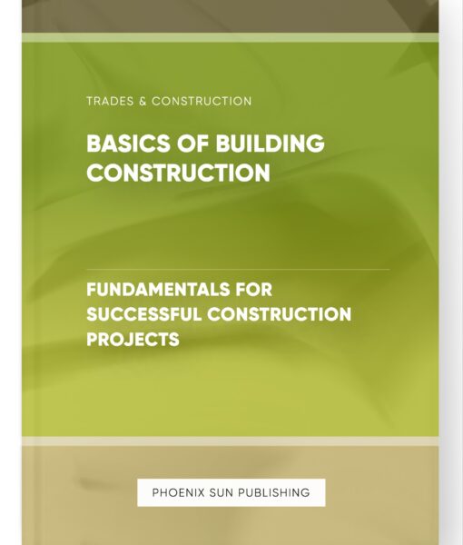 Basics of Building Construction – Fundamentals for Successful Construction Projects