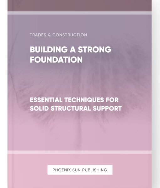 Building a Strong Foundation – Essential Techniques for Solid Structural Support