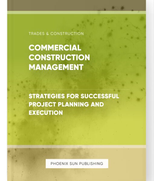 Commercial Construction Management – Strategies for Successful Project Planning and Execution