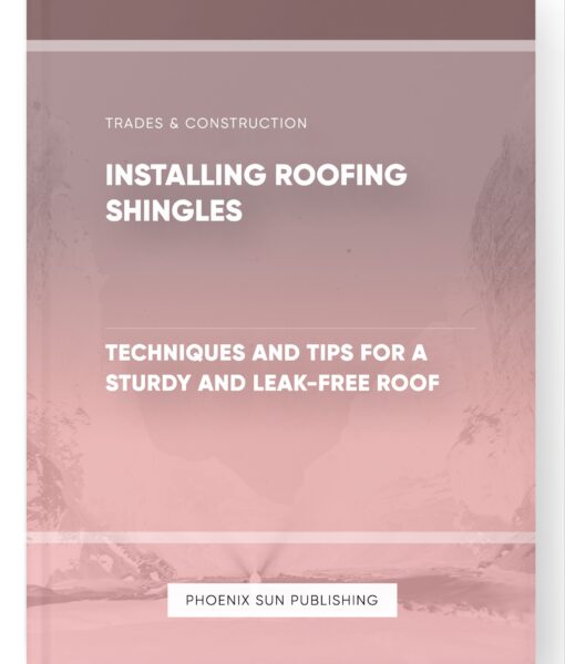 Installing Roofing Shingles – Techniques and Tips for a Sturdy and Leak-Free Roof